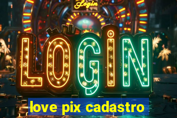 love pix cadastro